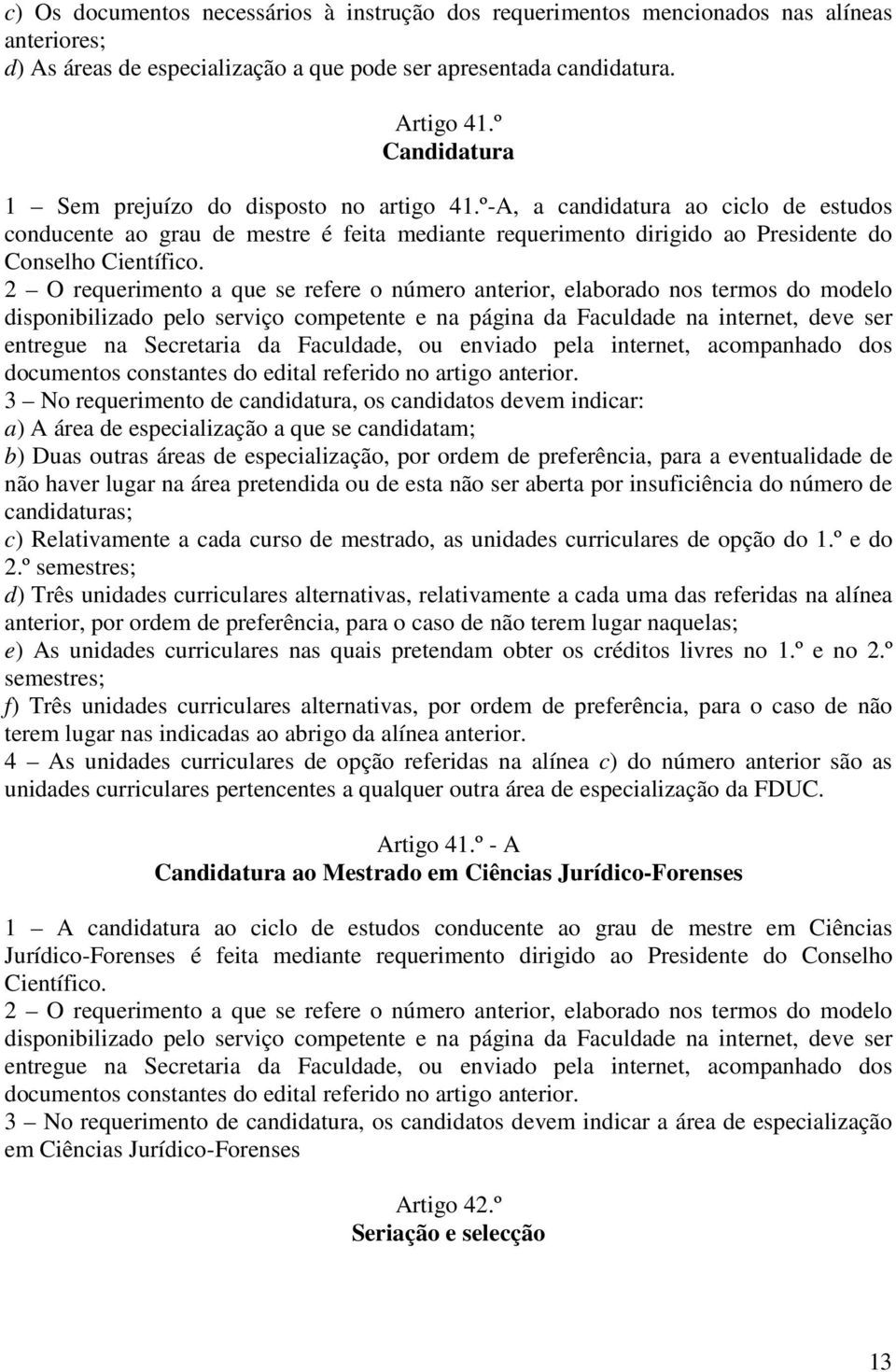 2 O requerimento a que se refere o número anterior, elaborado nos termos do modelo disponibilizado pelo serviço competente e na página da Faculdade na internet, deve ser entregue na Secretaria da