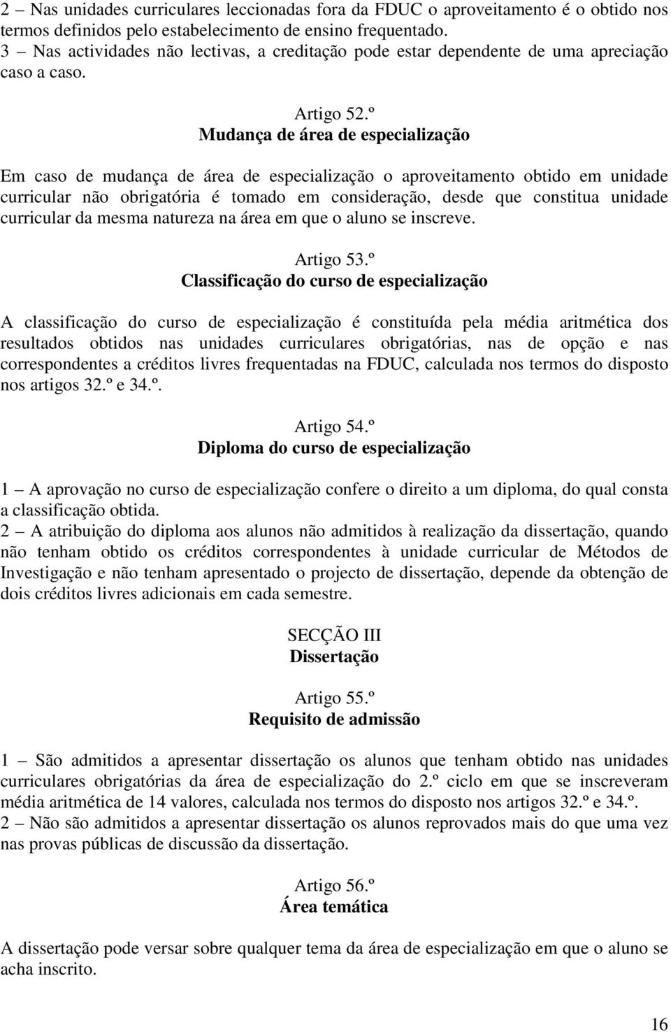 º Mudança de área de especialização Em caso de mudança de área de especialização o aproveitamento obtido em unidade curricular não obrigatória é tomado em consideração, desde que constitua unidade