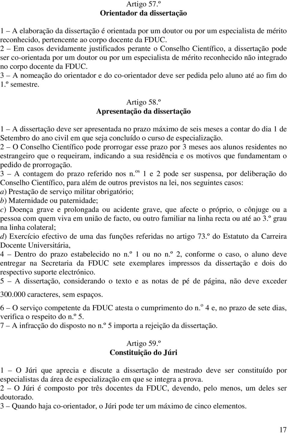 FDUC. 3 A nomeação do orientador e do co-orientador deve ser pedida pelo aluno até ao fim do 1.º semestre. Artigo 58.