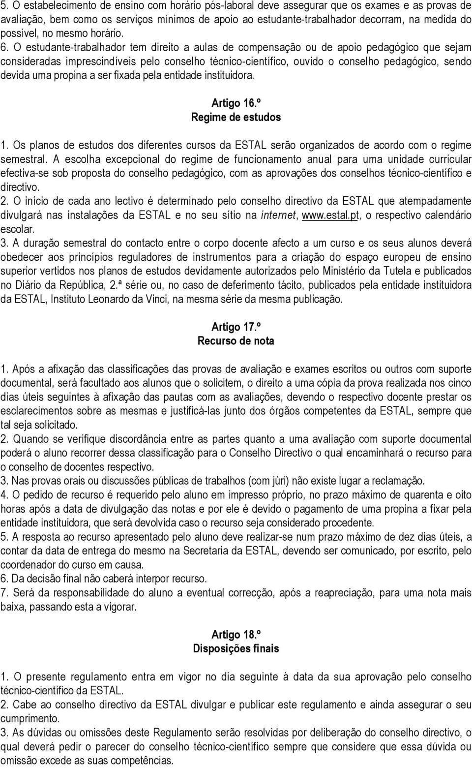 O estudante-trabalhador tem direito a aulas de compensação ou de apoio pedagógico que sejam consideradas imprescindíveis pelo conselho técnico-científico, ouvido o conselho pedagógico, sendo devida