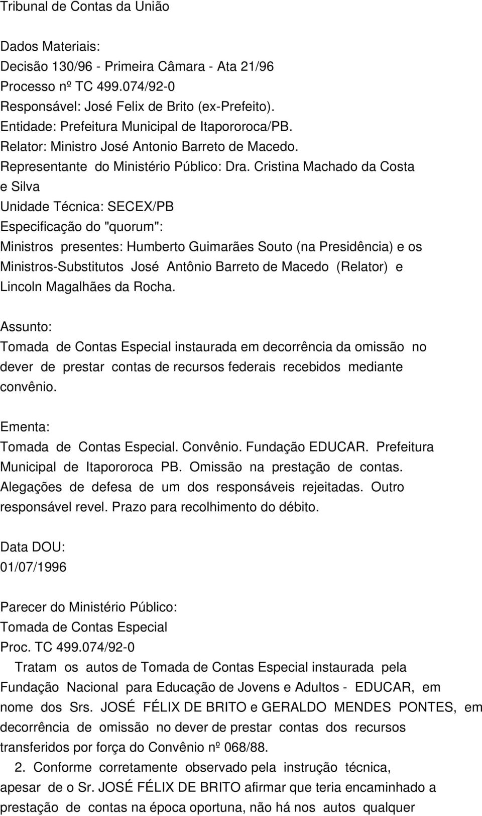 Cristina Machado da Costa e Silva Unidade Técnica: SECEX/PB Especificação do "quorum": Ministros presentes: Humberto Guimarães Souto (na Presidência) e os Ministros-Substitutos José Antônio Barreto