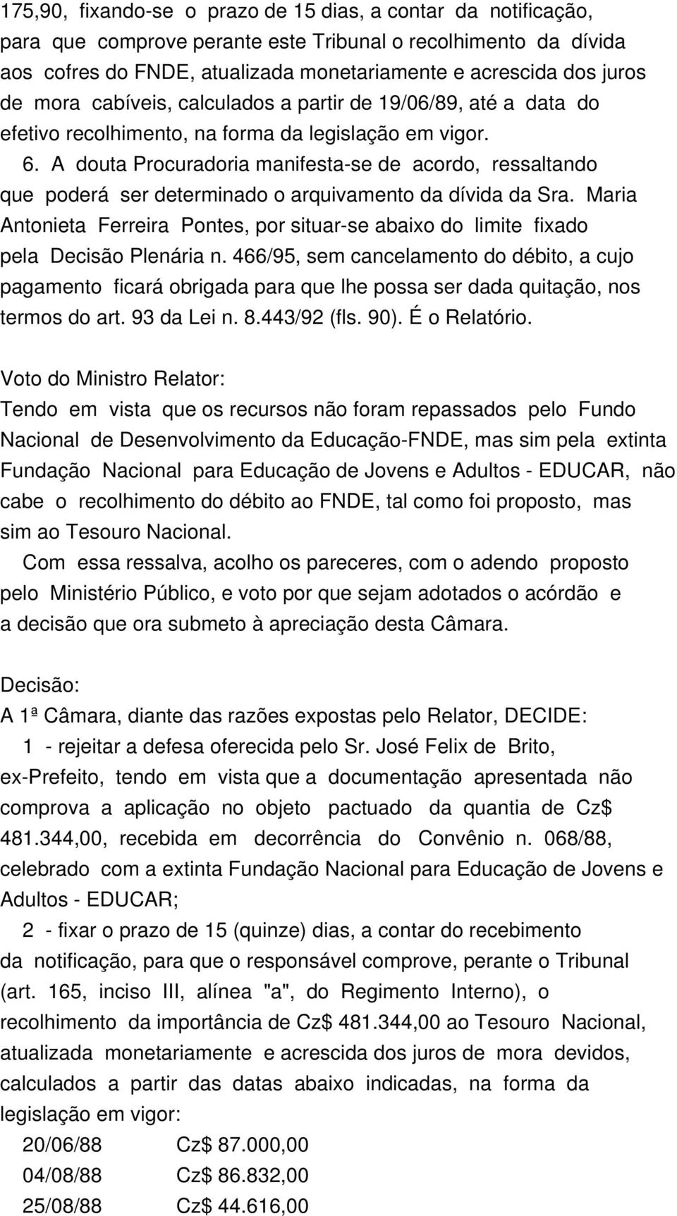 A douta Procuradoria manifesta-se de acordo, ressaltando que poderá ser determinado o arquivamento da dívida da Sra.