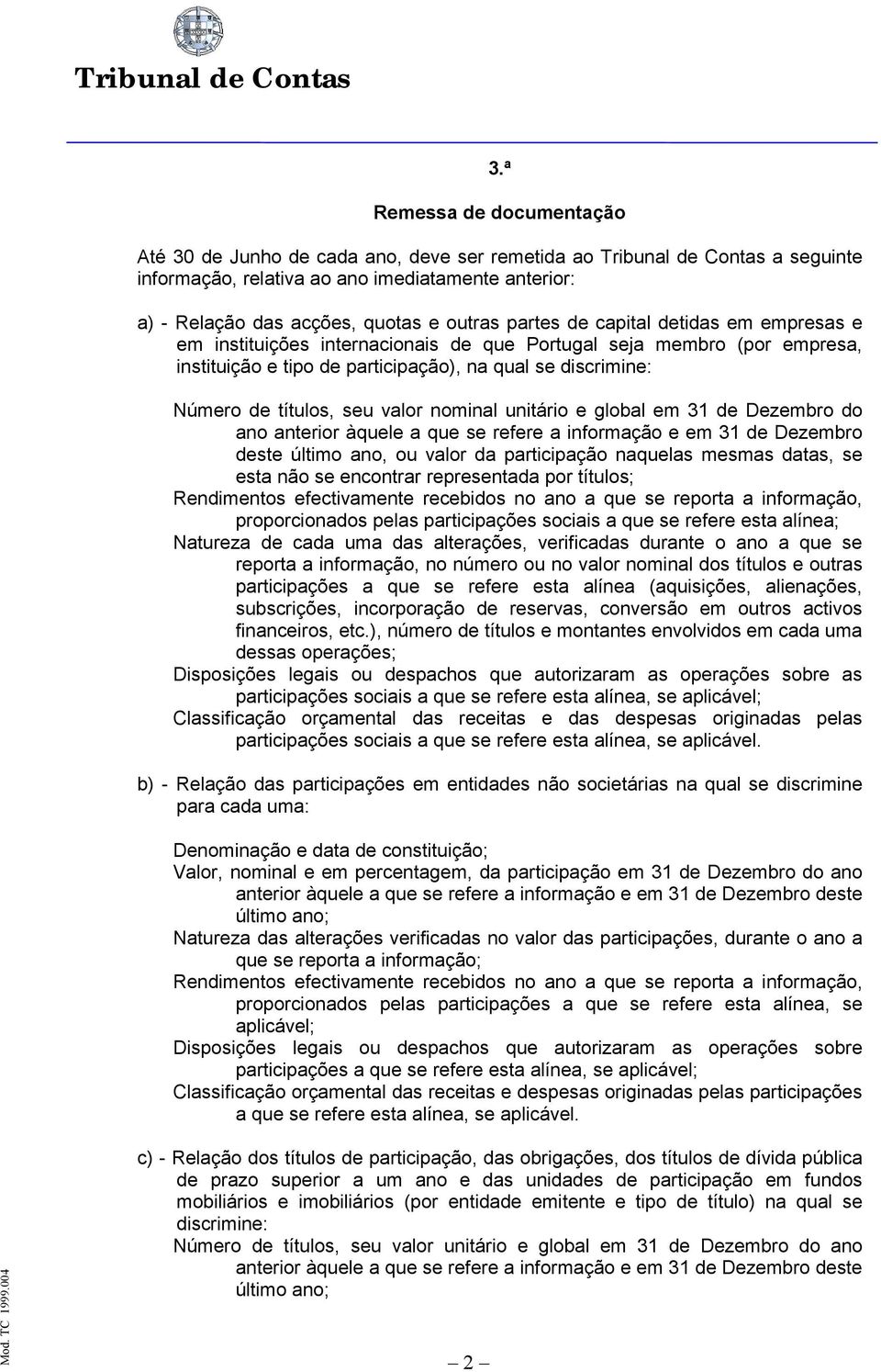 seu valor nominal unitário e global em 31 de Dezembro do ano anterior àquele a que se refere a informação e em 31 de Dezembro deste último ano, ou valor da participação naquelas mesmas datas, se esta