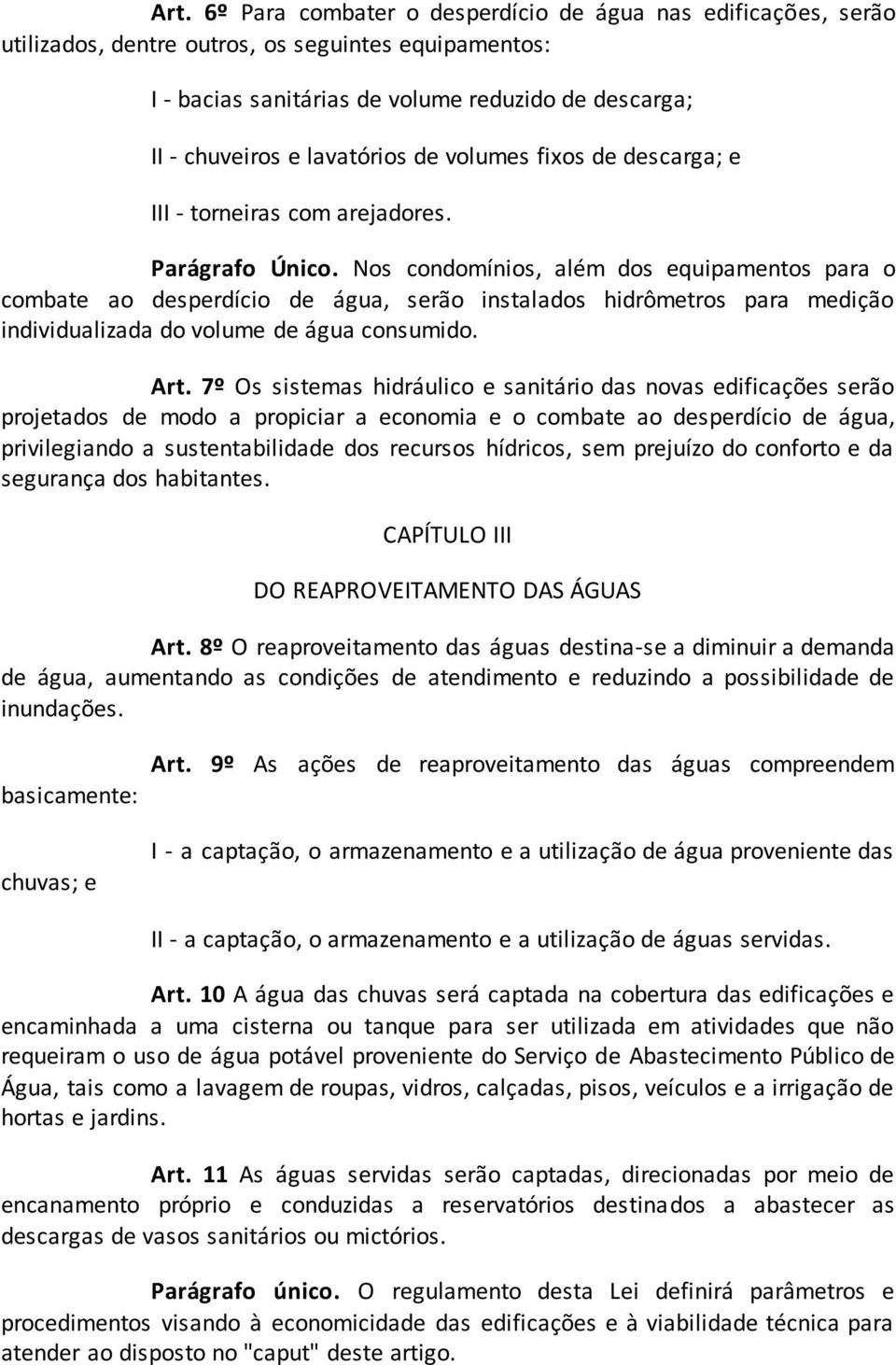 Nos condomínios, além dos equipamentos para o combate ao desperdício de água, serão instalados hidrômetros para medição individualizada do volume de água consumido. Art.