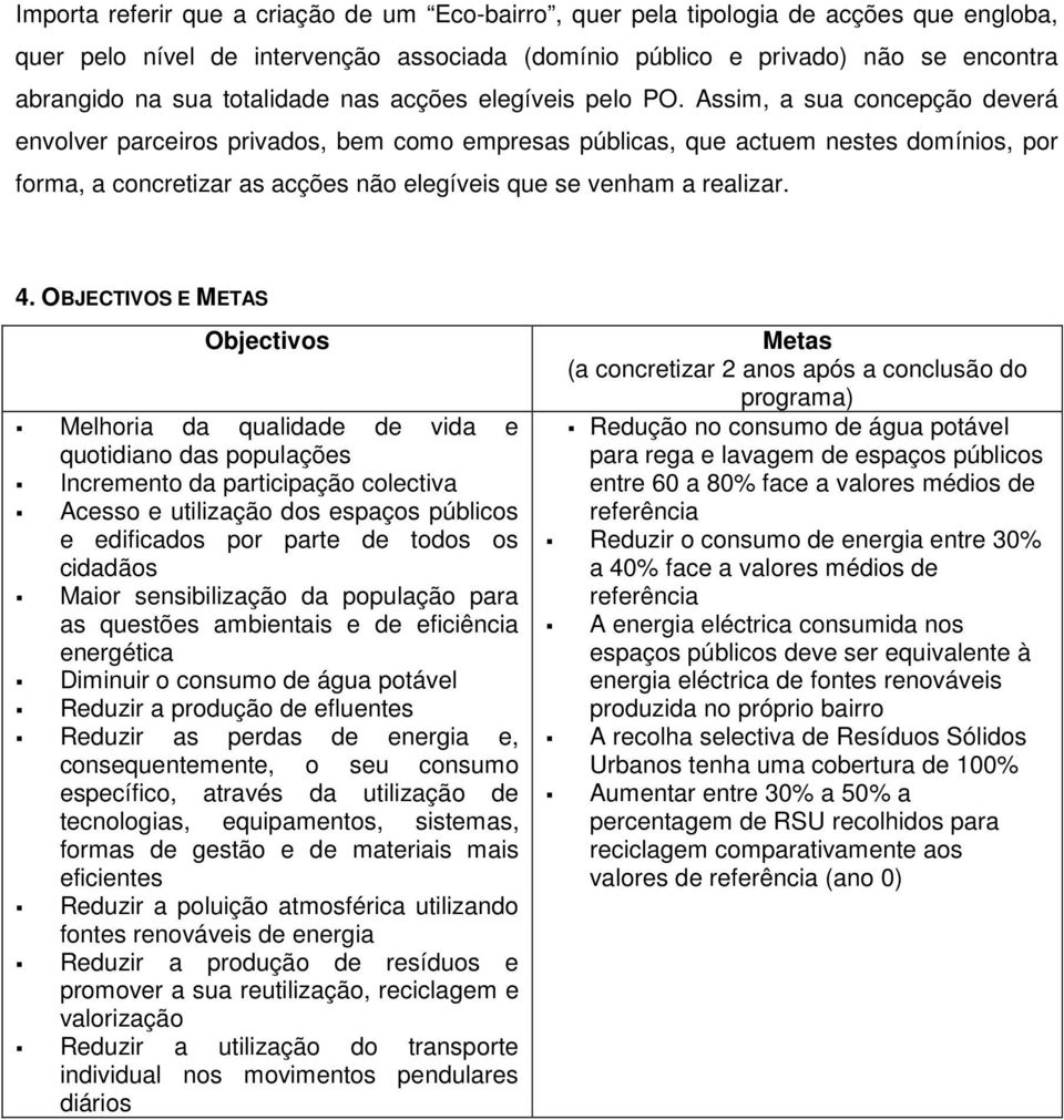 Assim, a sua concepção deverá envolver parceiros privados, bem como empresas públicas, que actuem nestes domínios, por forma, a concretizar as acções não elegíveis que se venham a realizar. 4.