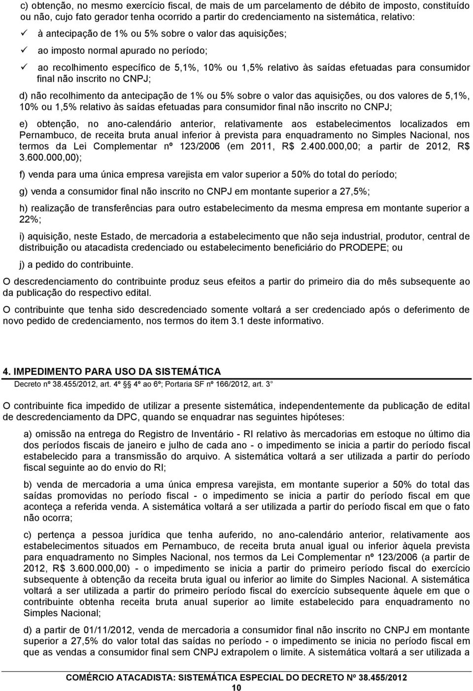 inscrito no CNPJ; d) não recolhimento da antecipação de 1% ou 5% sobre o valor das aquisições, ou dos valores de 5,1%, 10% ou 1,5% relativo às saídas efetuadas para consumidor final não inscrito no