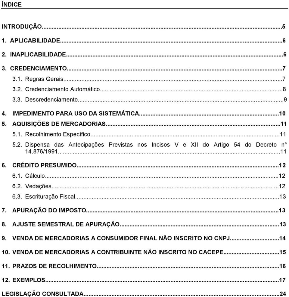 Dispensa das Antecipações Previstas nos Incisos V e XII do Artigo 54 do Decreto n 14.876/1991...11 6. CRÉDITO PRESUMIDO...12 6.1. Cálculo...12 6.2. Vedações...12 6.3. Escrituração Fiscal.