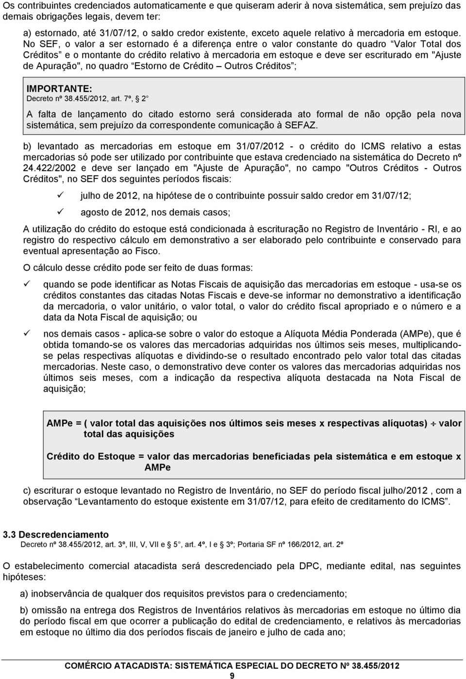 No SEF, o valor a ser estornado é a diferença entre o valor constante do quadro Valor Total dos Créditos e o montante do crédito relativo à mercadoria em estoque e deve ser escriturado em "Ajuste de