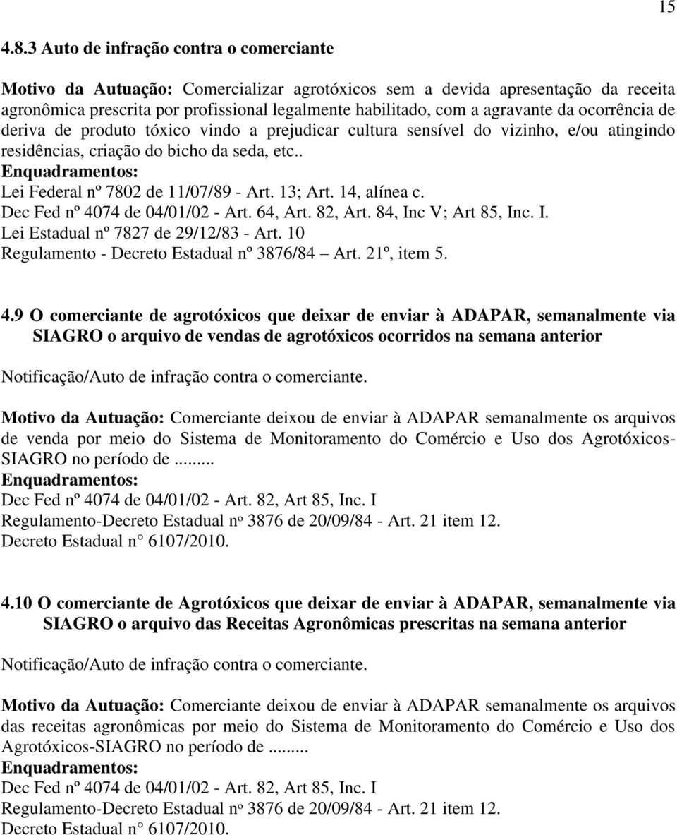 da ocorrência de deriva de produto tóxico vindo a prejudicar cultura sensível do vizinho, e/ou atingindo residências, criação do bicho da seda, etc.. Lei Federal nº 7802 de 11/07/89 - Art. 13; Art.