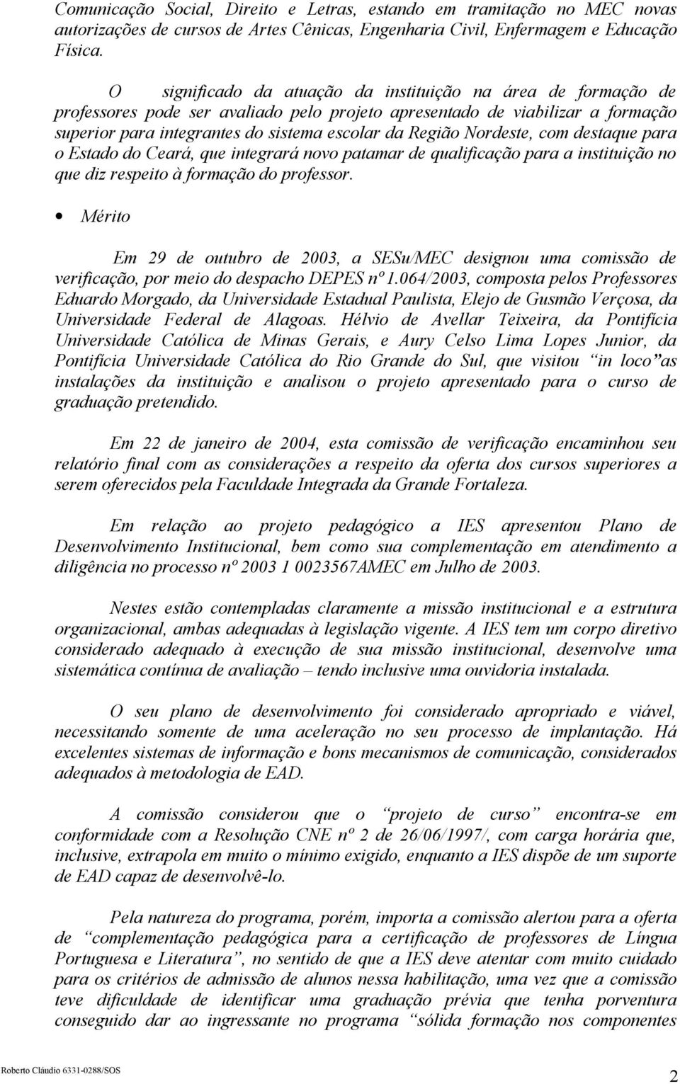 Nordeste, com destaque para o Estado do Ceará, que integrará novo patamar de qualificação para a instituição no que diz respeito à formação do professor.