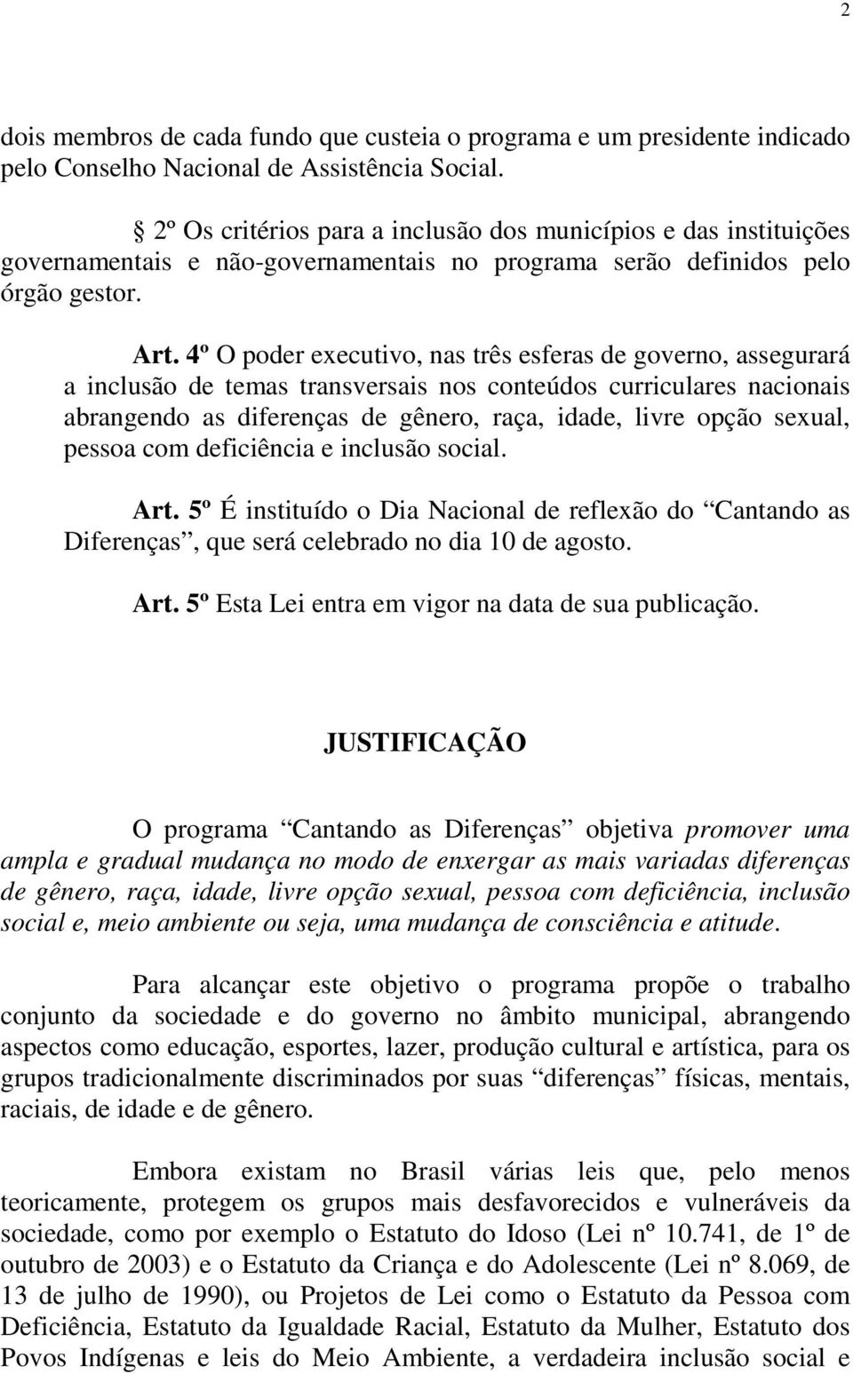 4º O poder executivo, nas três esferas de governo, assegurará a inclusão de temas transversais nos conteúdos curriculares nacionais abrangendo as diferenças de gênero, raça, idade, livre opção