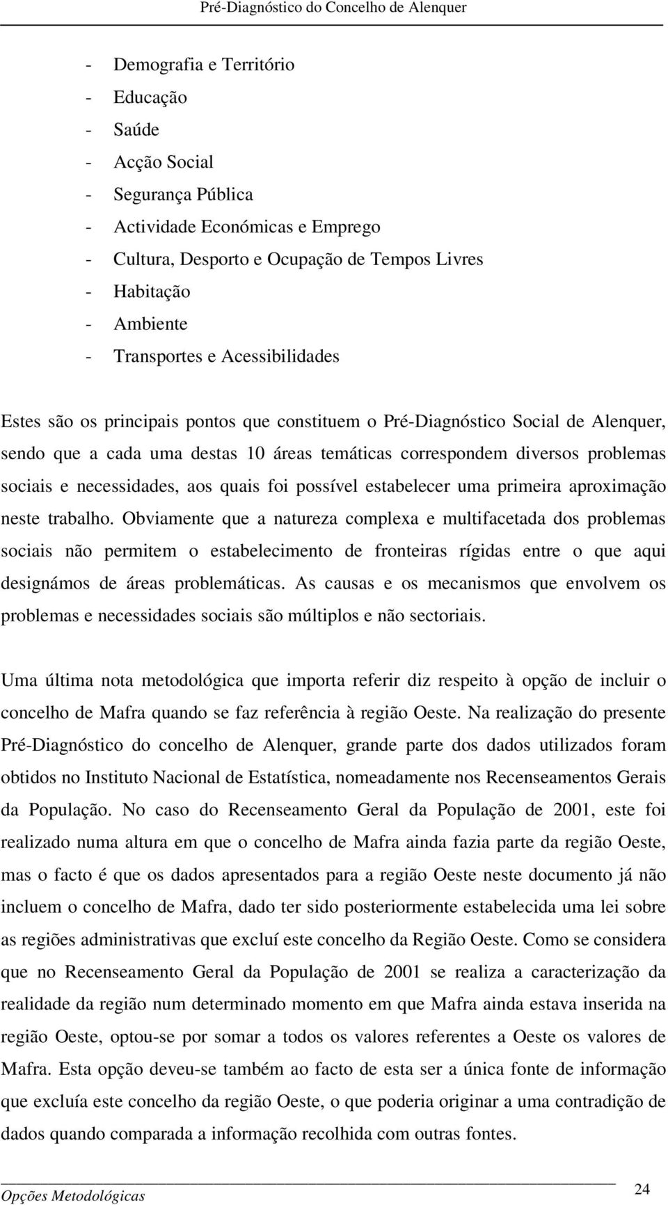 necessidades, aos quais foi possível estabelecer uma primeira aproximação neste trabalho.