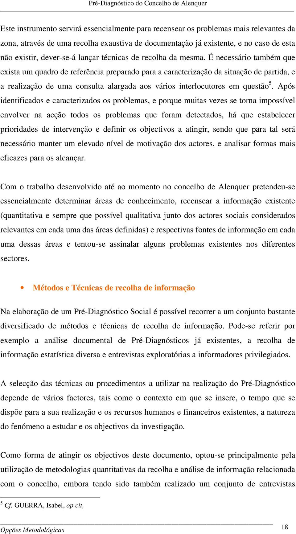 É necessário também que exista um quadro de referência preparado para a caracterização da situação de partida, e a realização de uma consulta alargada aos vários interlocutores em questão 5.