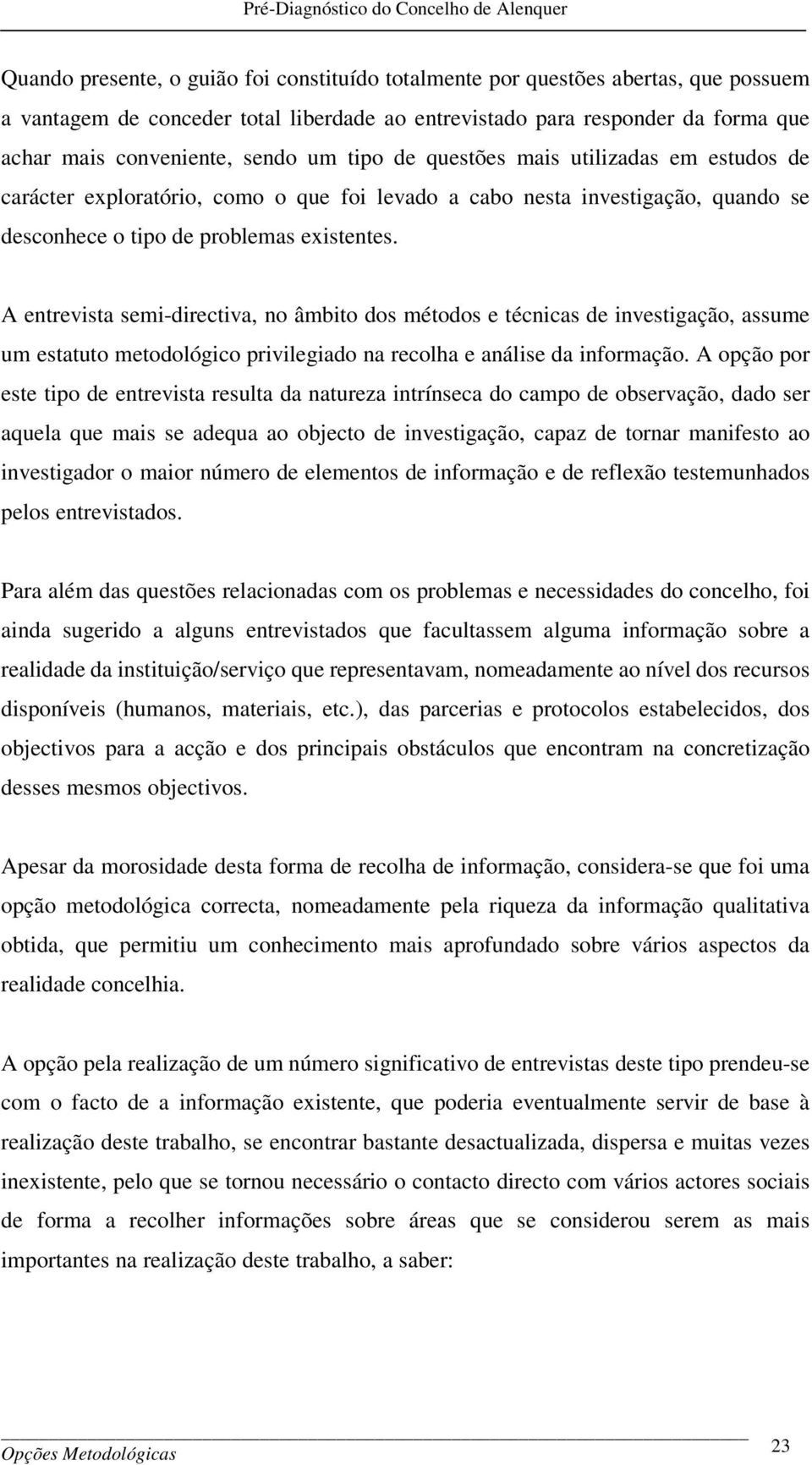 A entrevista semi-directiva, no âmbito dos métodos e técnicas de investigação, assume um estatuto metodológico privilegiado na recolha e análise da informação.