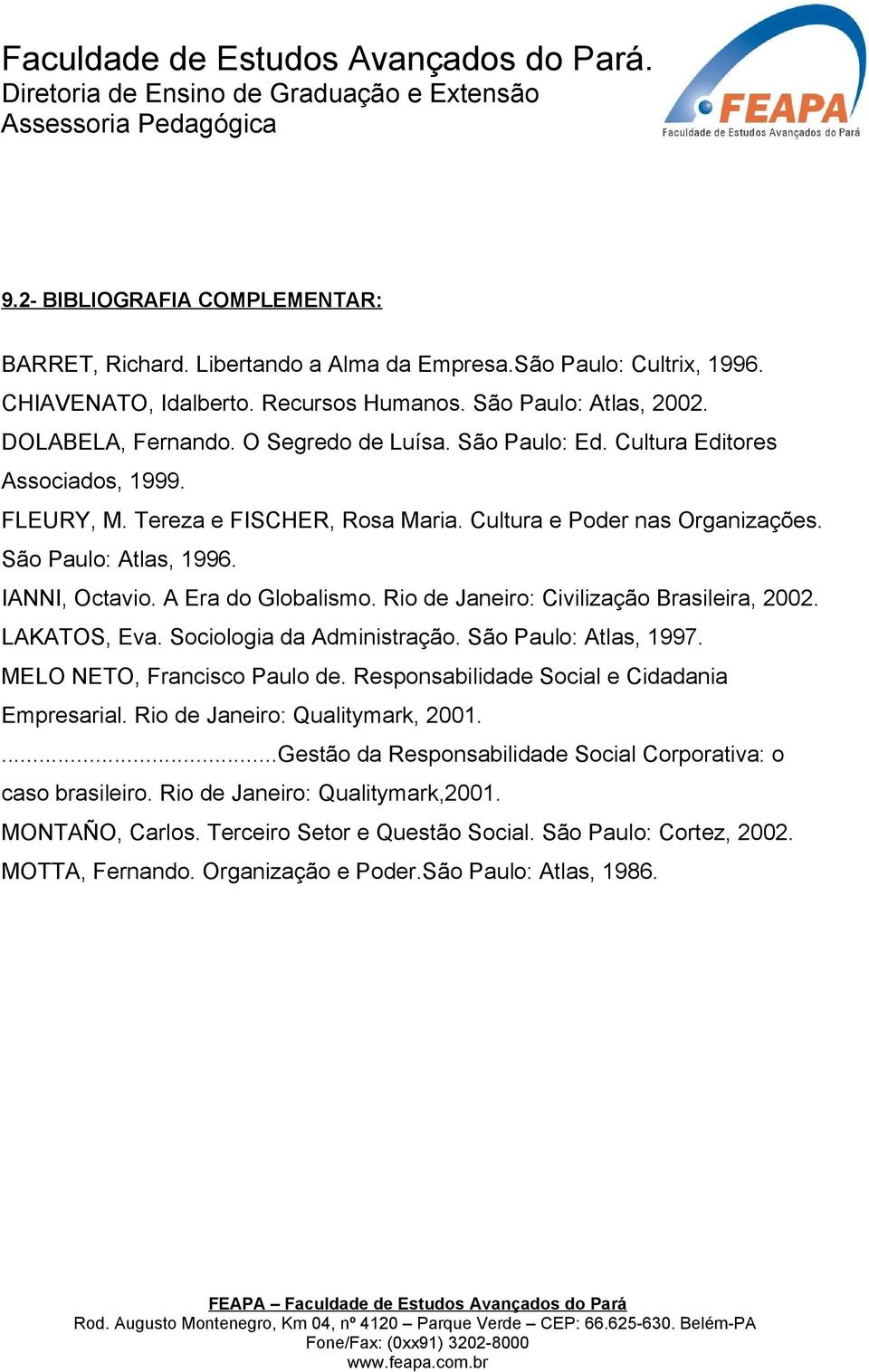 A Era do Globalismo. Rio de Janeiro: Civilização Brasileira, 2002. LAKATOS, Eva. Sociologia da Administração. São Paulo: Atlas, 1997. MELO NETO, Francisco Paulo de.