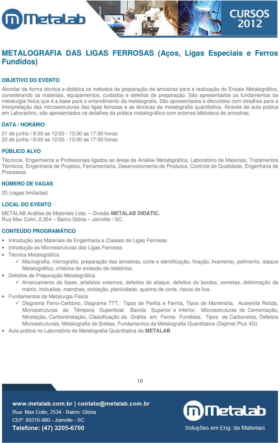 São apresentados e discutidos com detalhes para a interpretação das microestruturas das ligas ferrosas e as técnicas da metalografia quantitativa.