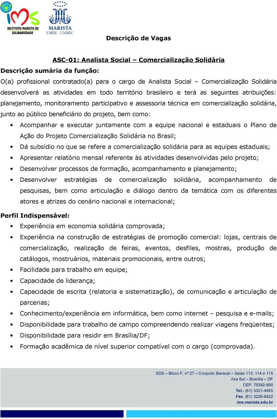 Acompanhar e executar juntamente com a equipe nacional e estaduais o Plano de Ação do Projeto Comercialização Solidária no Brasil; Dá subsídio no que se refere a comercialização solidária para as