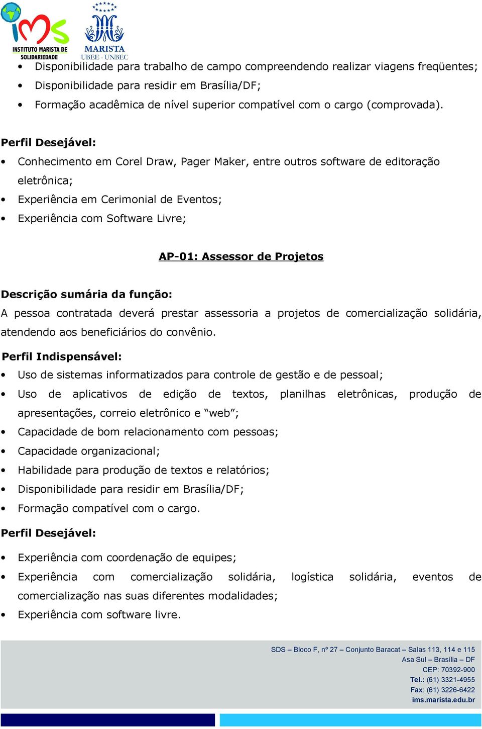 Projetos A pessoa contratada deverá prestar assessoria a projetos de comercialização solidária, atendendo aos beneficiários do convênio.