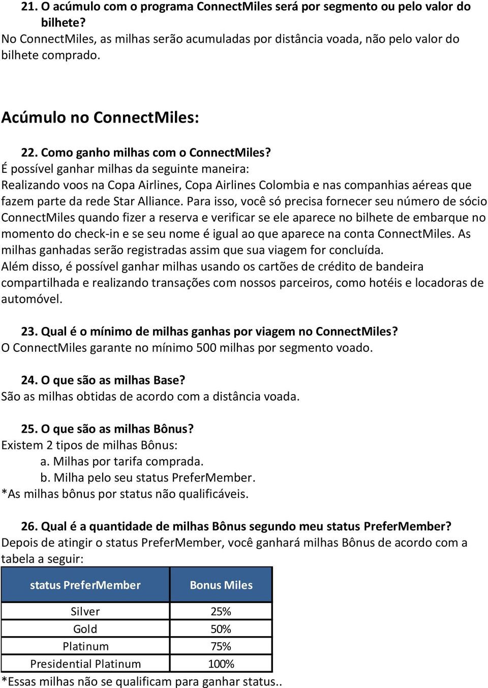 É possível ganhar milhas da seguinte maneira: Realizando voos na Copa Airlines, Copa Airlines Colombia e nas companhias aéreas que fazem parte da rede Star Alliance.