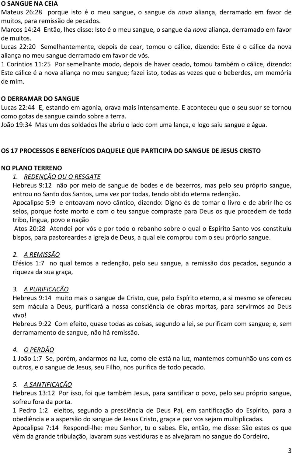 Lucas 22:20 Semelhantemente, depois de cear, tomou o cálice, dizendo: Este é o cálice da nova aliança no meu sangue derramado em favor de vós.