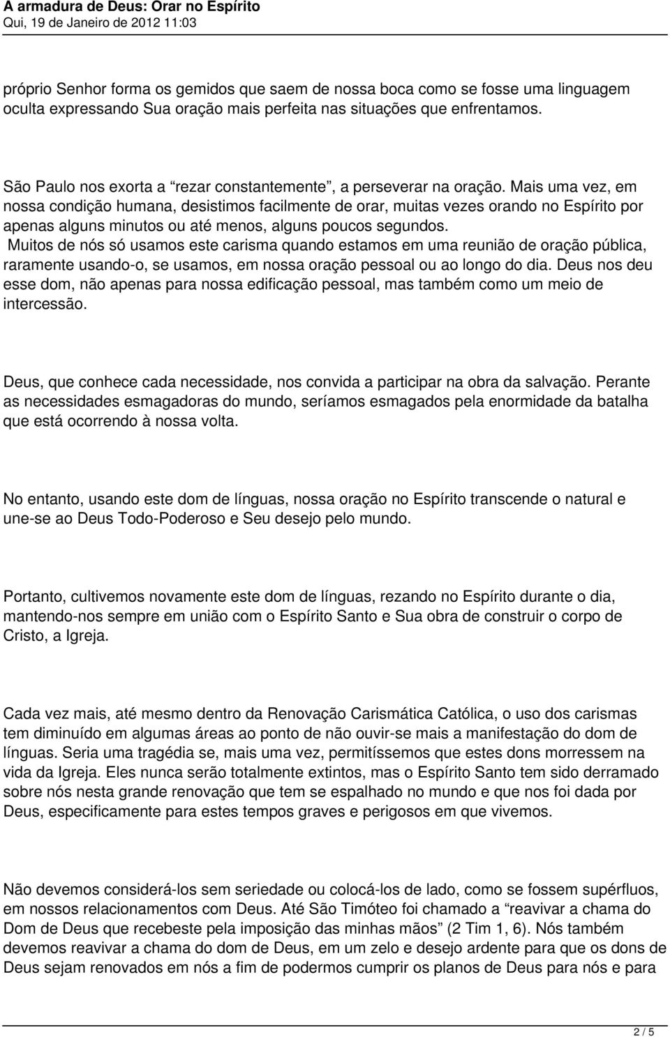 Mais uma vez, em nossa condição humana, desistimos facilmente de orar, muitas vezes orando no Espírito por apenas alguns minutos ou até menos, alguns poucos segundos.