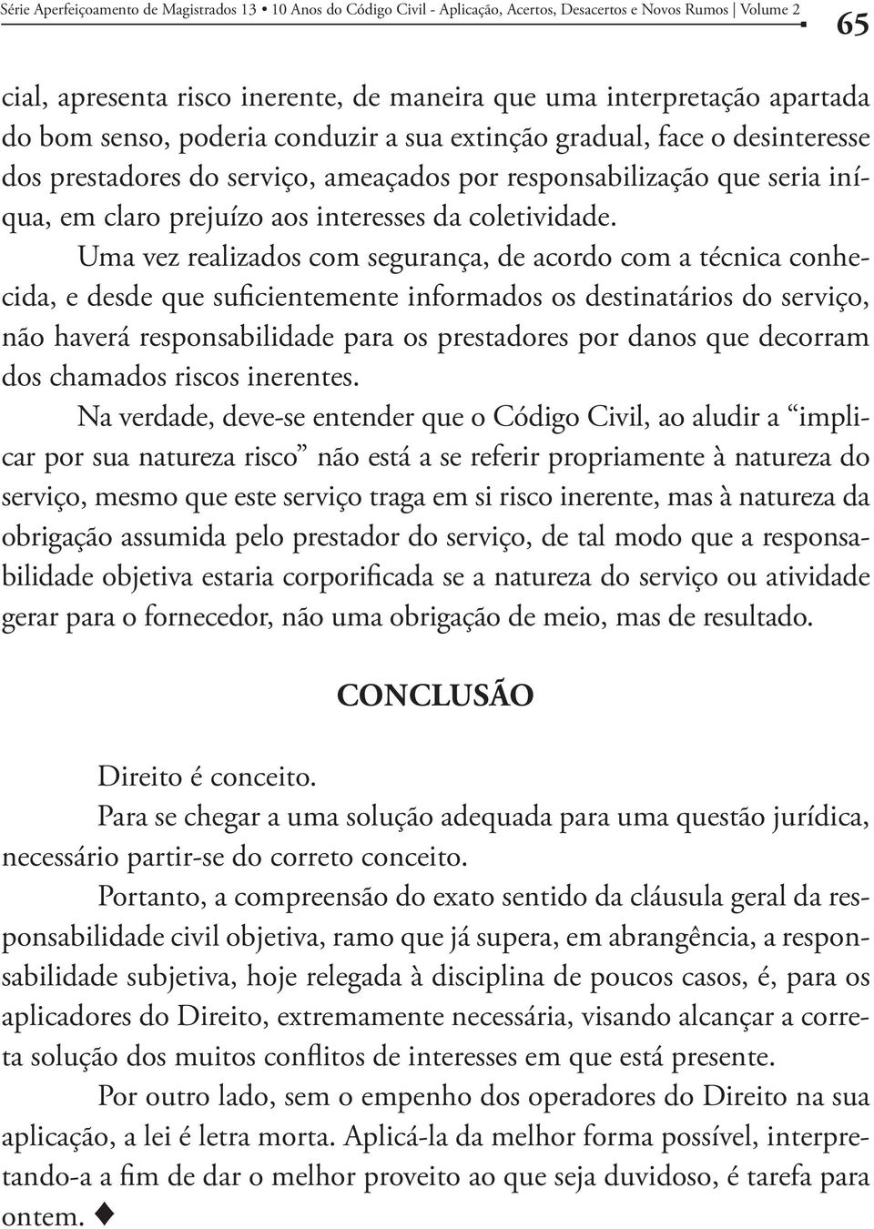 Uma vez realizados com segurança, de acordo com a técnica conhecida, e desde que suficientemente informados os destinatários do serviço, não haverá responsabilidade para os prestadores por danos que