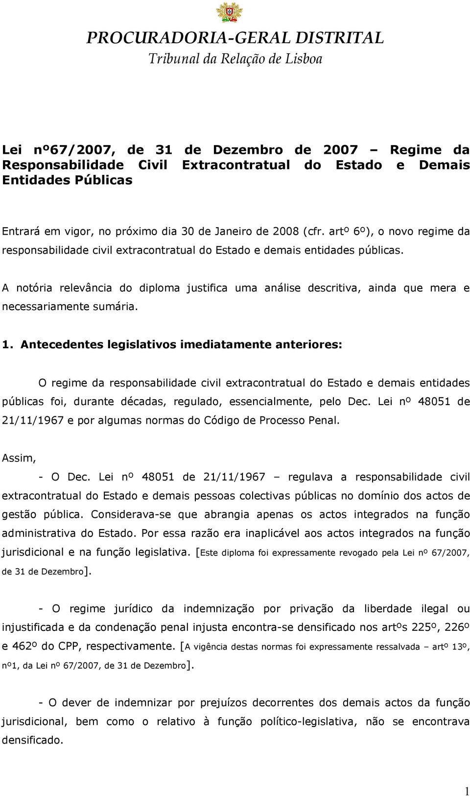 A notória relevância do diploma justifica uma análise descritiva, ainda que mera e necessariamente sumária. 1.