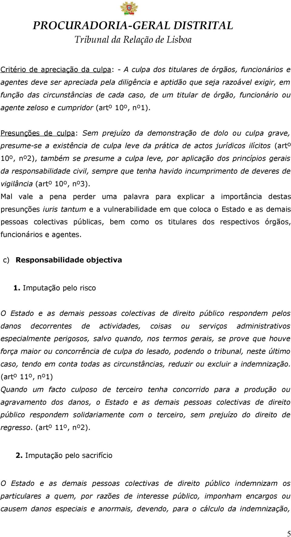 Presunções de culpa: Sem prejuízo da demonstração de dolo ou culpa grave, presume-se a existência de culpa leve da prática de actos jurídicos ilícitos (artº 10º, nº2), também se presume a culpa leve,