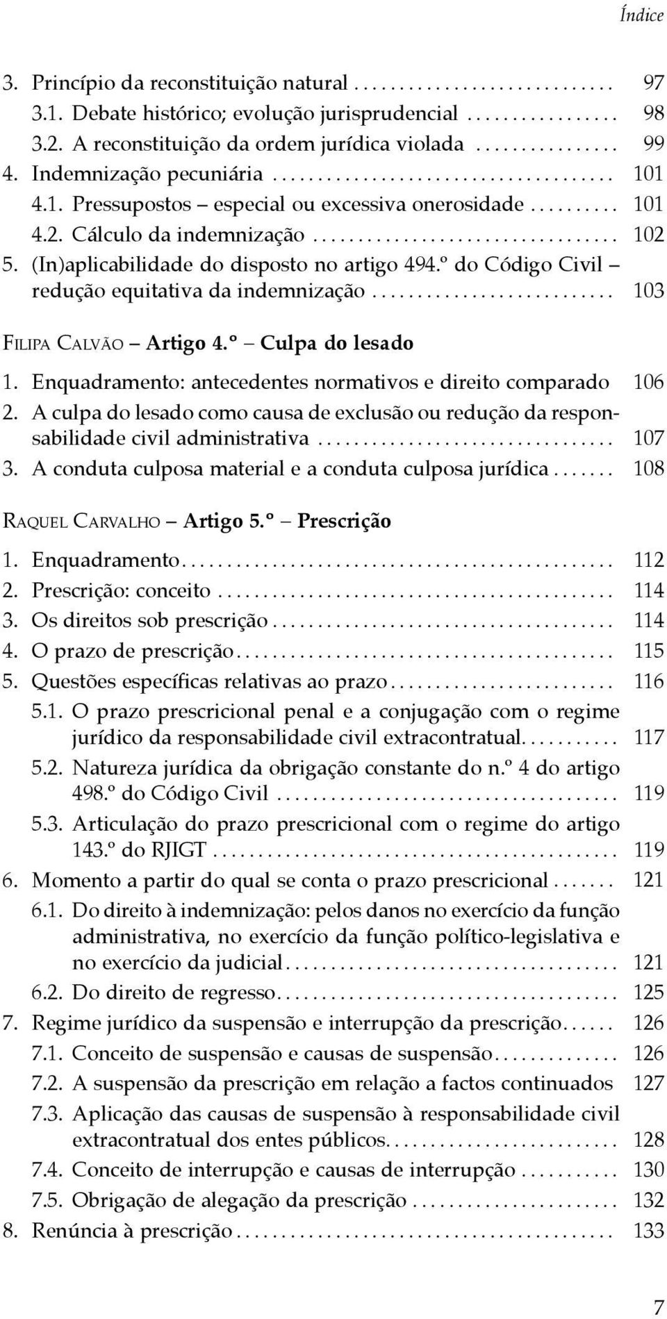 (In)aplicabilidade do disposto no artigo 494.º do Código Civil redução equitativa da indemnização........................... 103 Filipa Calvão Artigo 4.º Culpa do lesado 1.
