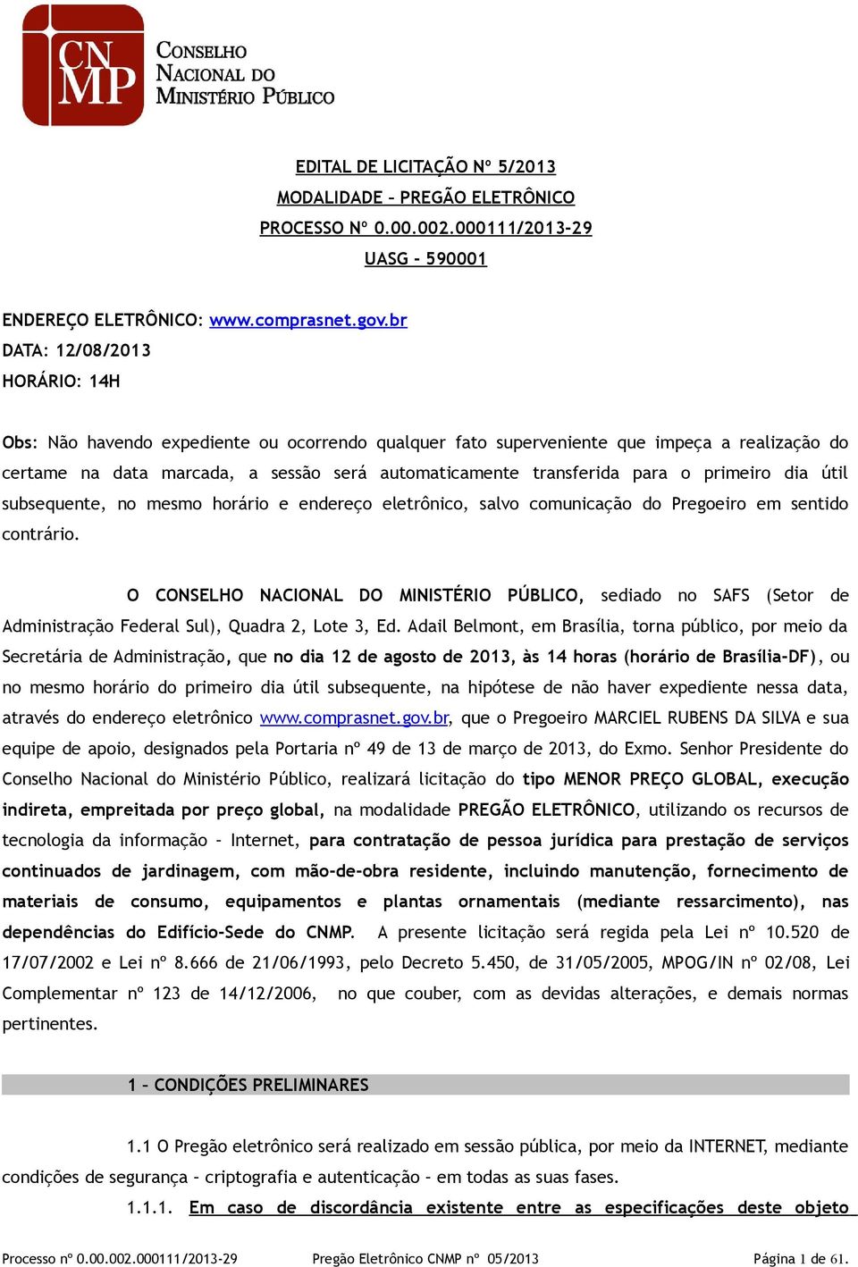 para o primeiro dia útil subsequente, no mesmo horário e endereço eletrônico, salvo comunicação do Pregoeiro em sentido contrário.