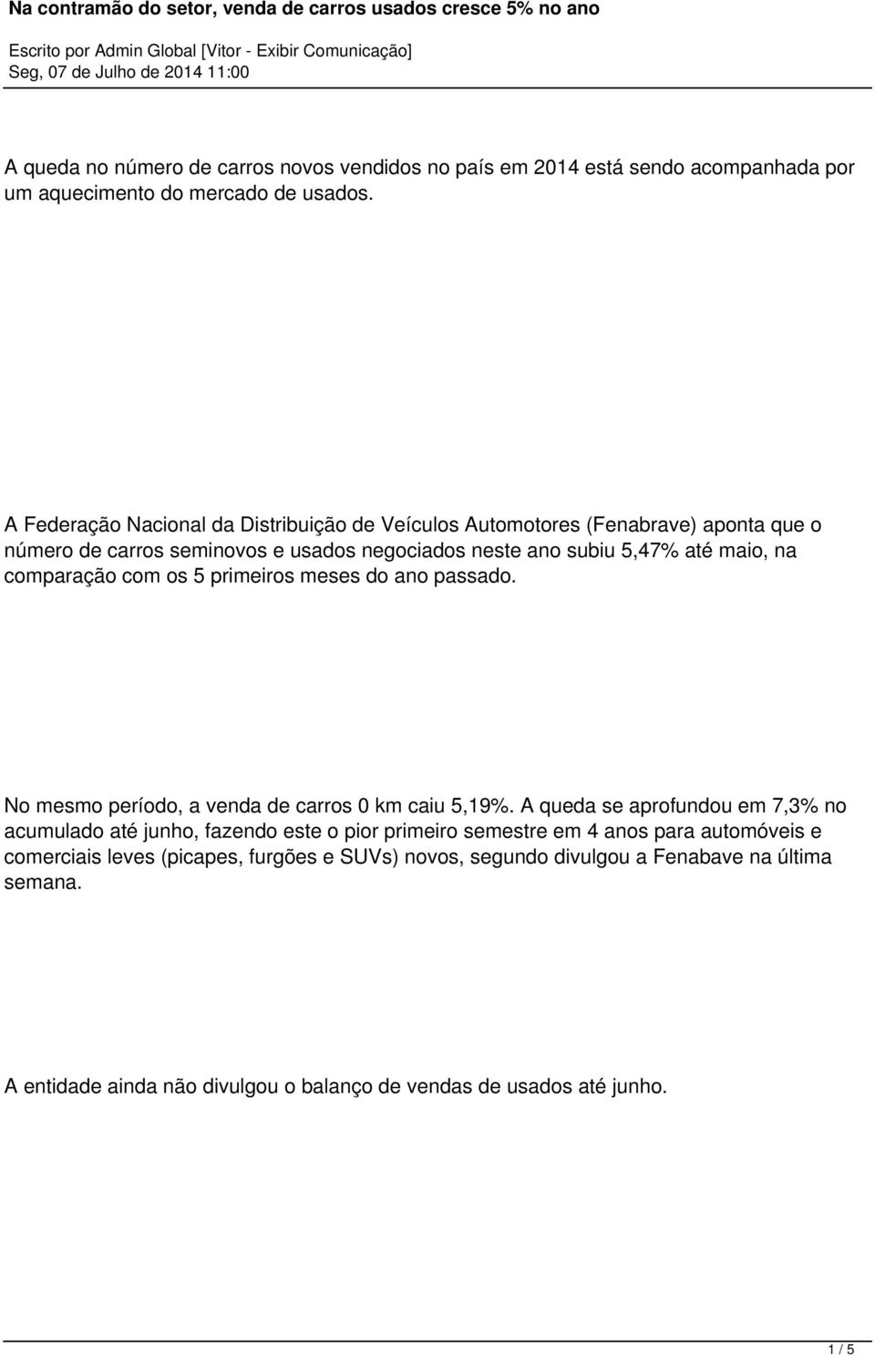 comparação com os 5 primeiros meses do ano passado. No mesmo período, a venda de carros 0 km caiu 5,19%.