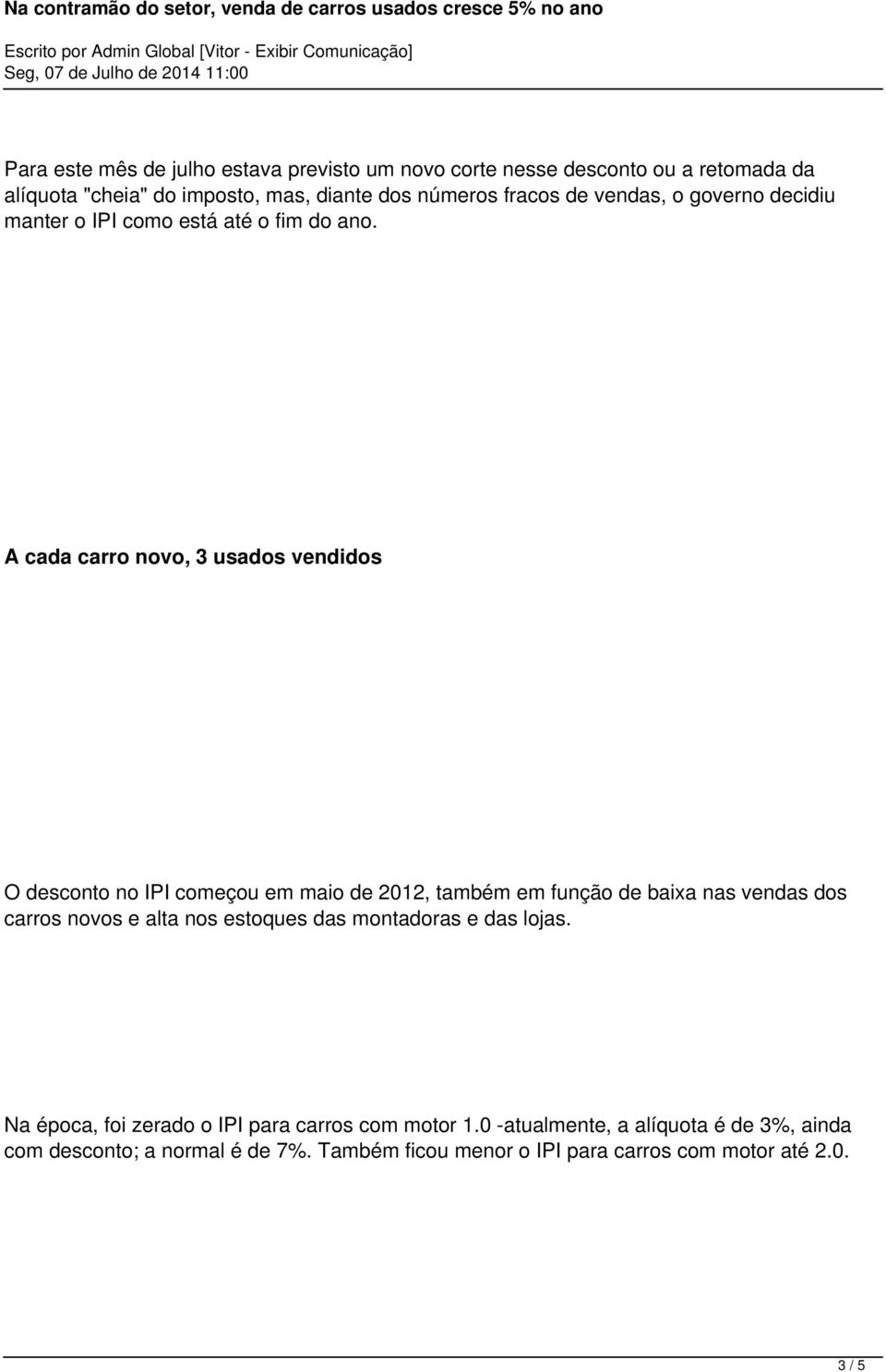 A cada carro novo, 3 usados vendidos O desconto no IPI começou em maio de 2012, também em função de baixa nas vendas dos carros novos e alta nos