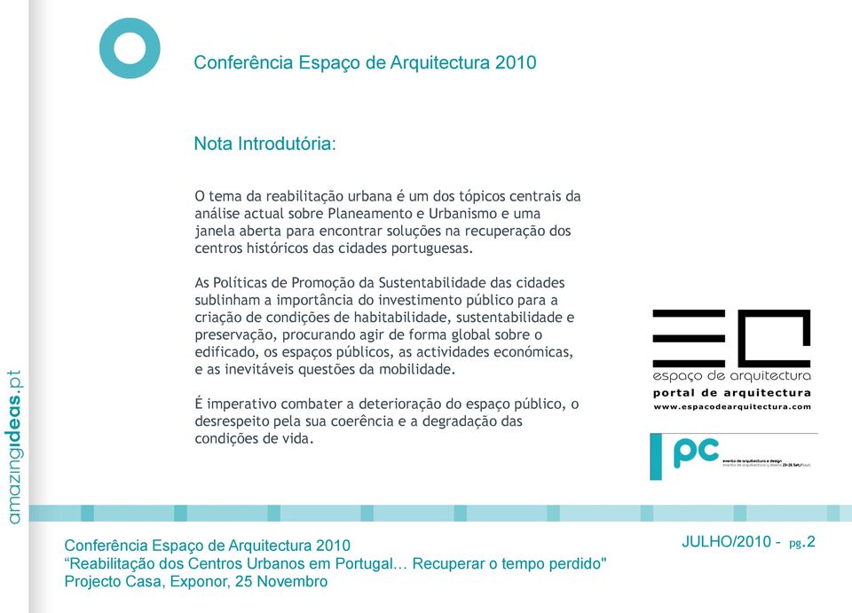 As Políticas de Promoção da Sustentabilidade das cidades sublinham a importância do investimento público para a criação de condições de habitabilidade, sustentabilidade e