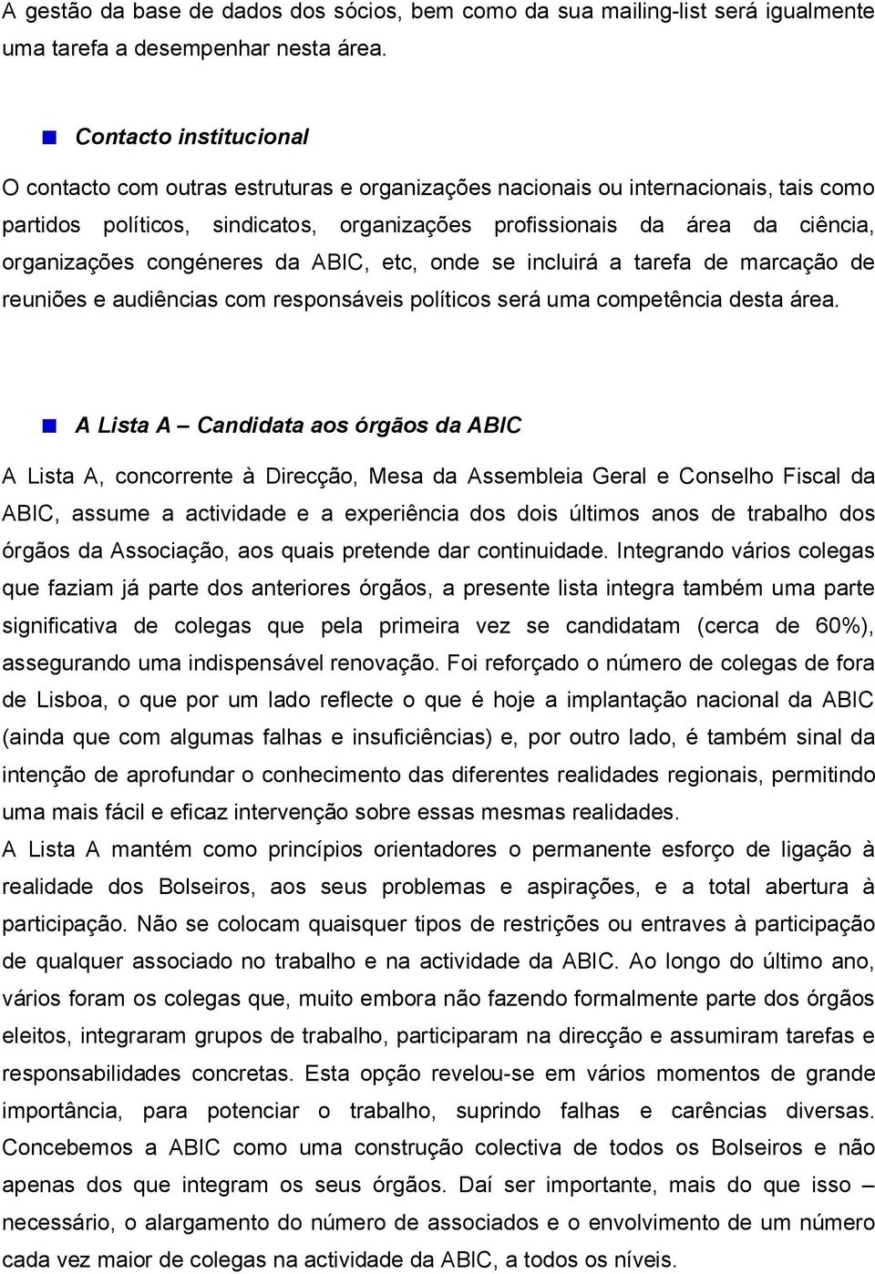 organizações congéneres da ABIC, etc, onde se incluirá a tarefa de marcação de reuniões e audiências com responsáveis políticos será uma competência desta área.