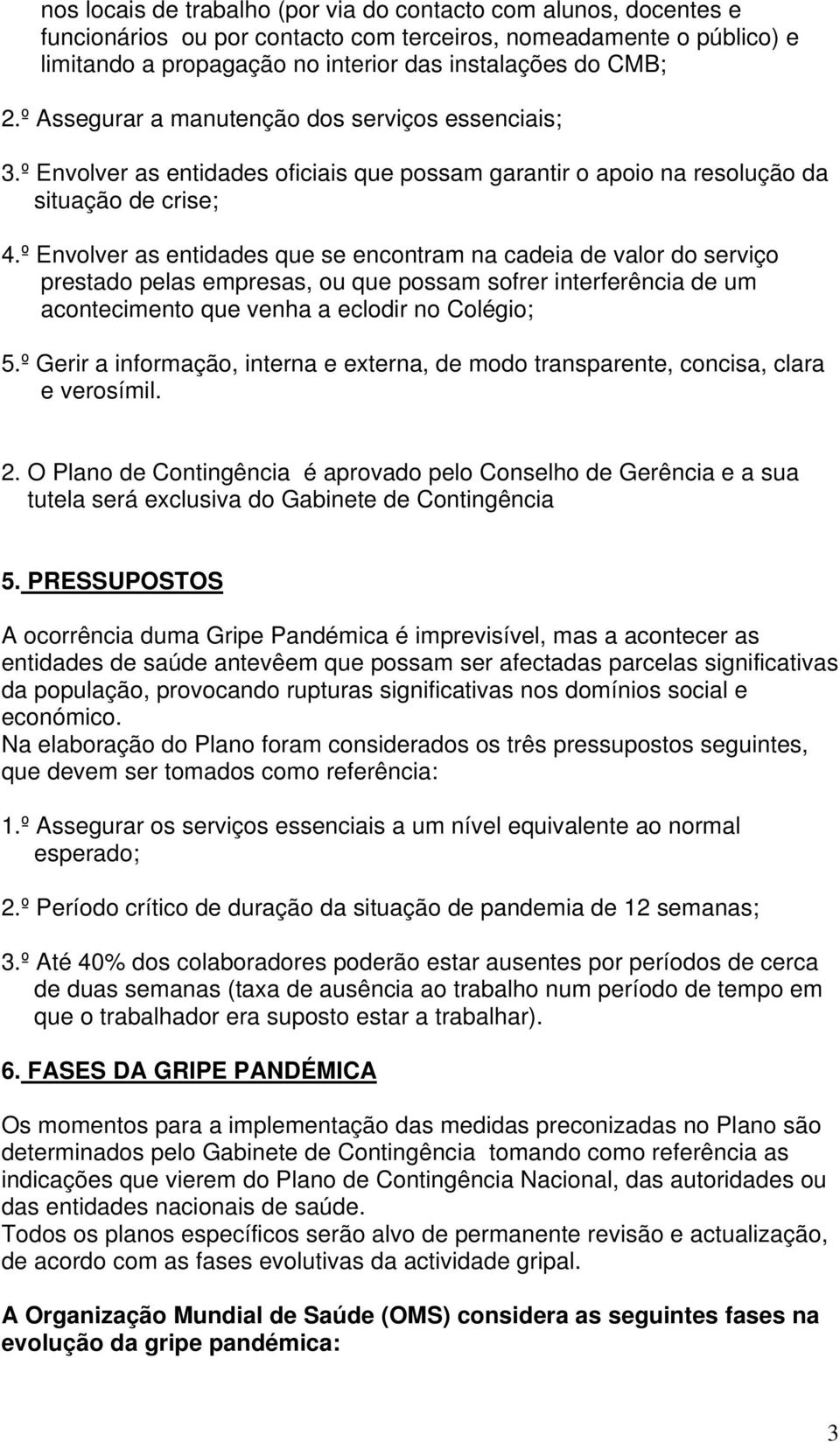 º Envolver as entidades que se encontram na cadeia de valor do serviço prestado pelas empresas, ou que possam sofrer interferência de um acontecimento que venha a eclodir no Colégio; 5.