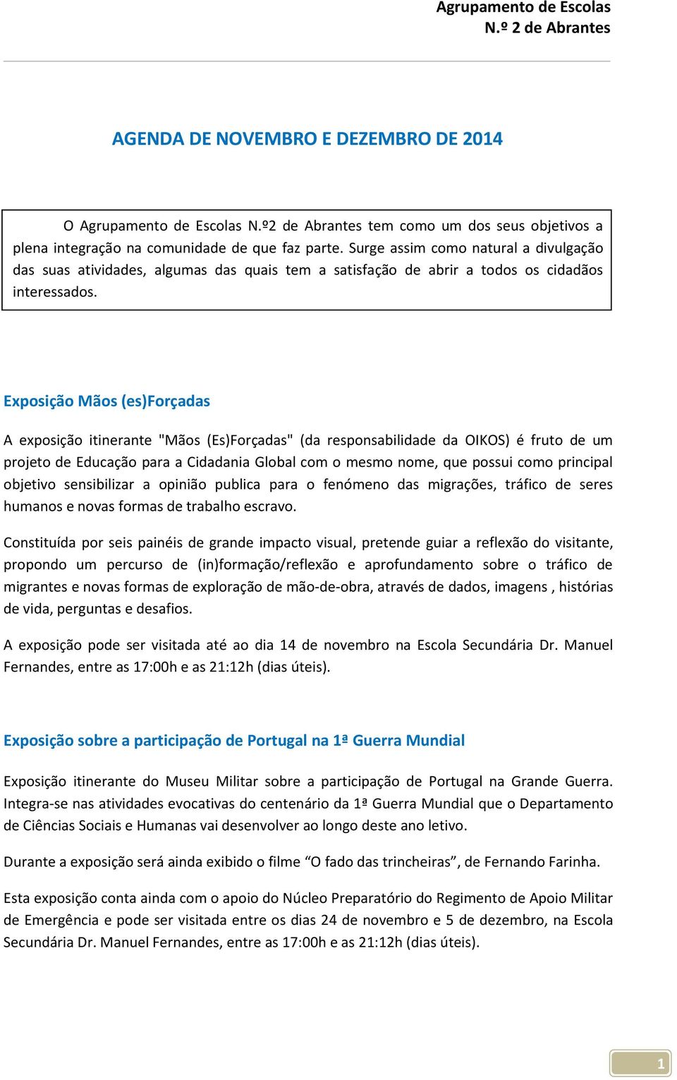 Exposição Mãos (es)forçadas A exposição itinerante "Mãos (Es)Forçadas" (da responsabilidade da OIKOS) é fruto de um projeto de Educação para a Cidadania Global com o mesmo nome, que possui como