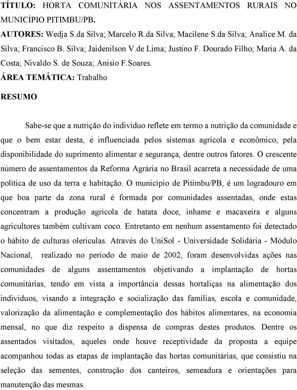 ÁREA TEMÁTICA: Trabalho RESUMO Sabe-se que a nutrição do indivíduo reflete em termo a nutrição da comunidade e que o bem estar desta, é influenciada pelos sistemas agrícola e econômico, pela