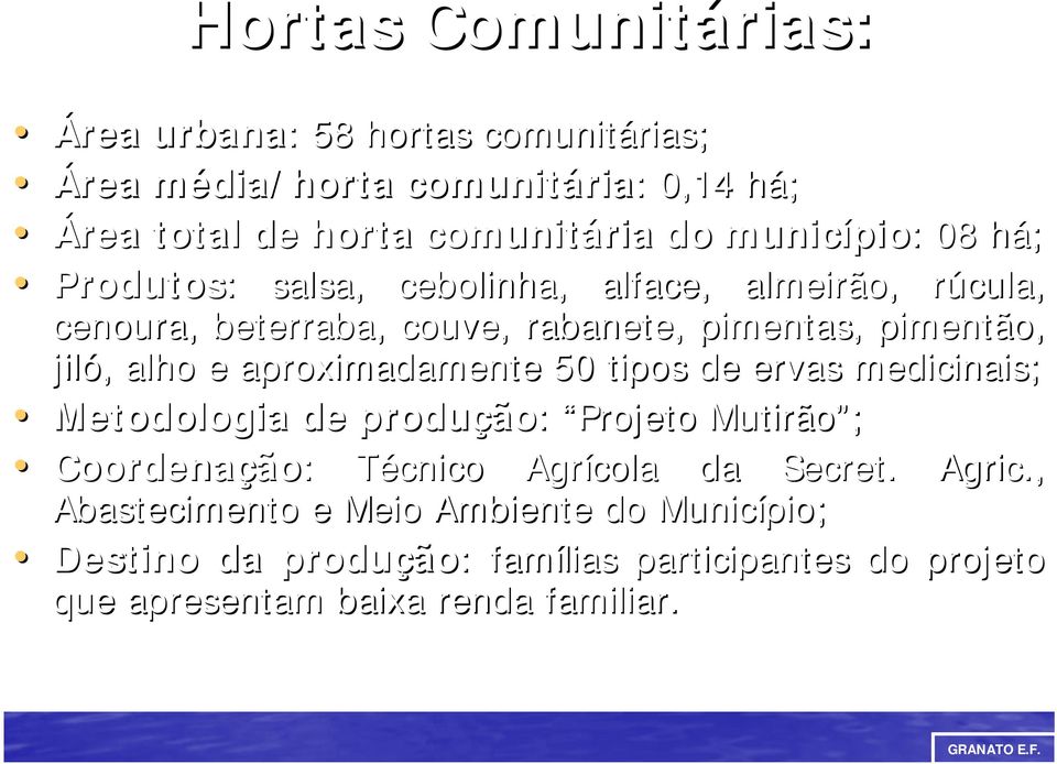 alho e aproximadamente 50 tipos de ervas medicinais; Metodologia de produção: : Projeto Mutirão ; Coordenação: : Técnico Agrícola da Secret.