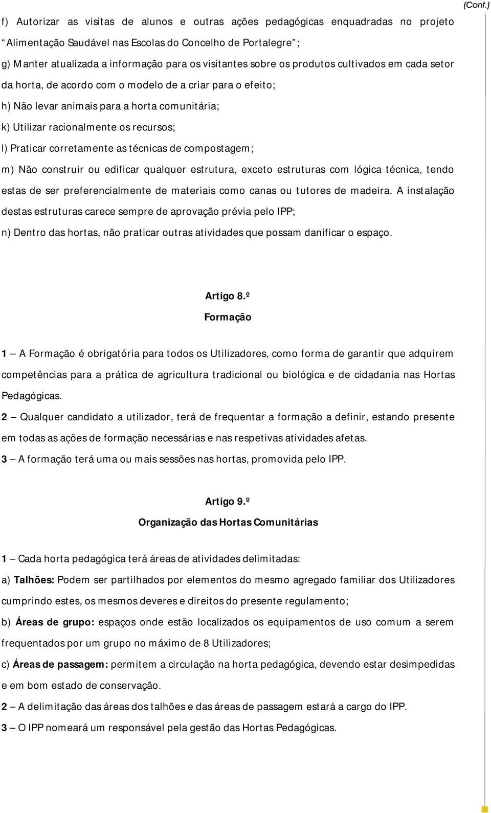 corretamente as técnicas de compostagem; m) Não construir ou edificar qualquer estrutura, exceto estruturas com lógica técnica, tendo estas de ser preferencialmente de materiais como canas ou tutores