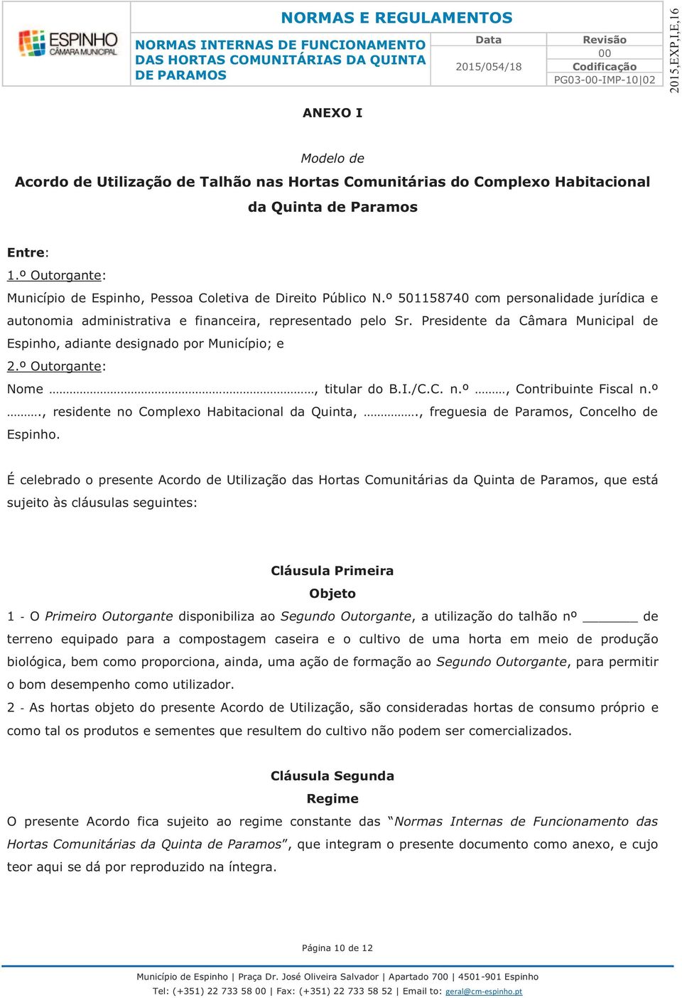 Presidente da Câmara Municipal de Espinho, adiante designado por Município; e 2.º Outorgante: Nome, titular do B.I./C.C. n.º, Contribuinte Fiscal n.º., residente no Complexo Habitacional da Quinta,.