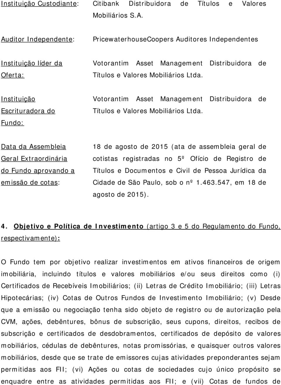 Instituição Escrituradora do Fundo: Votorantim Asset Management Distribuidora de Títulos e Valores Mobiliários Ltda.