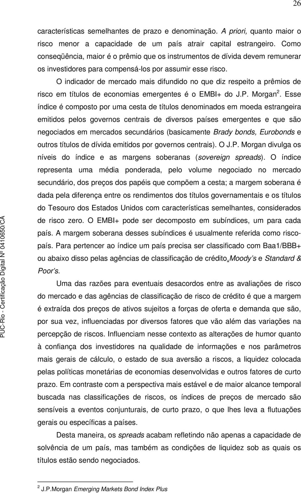 O indicador de mercado mais difundido no que diz respeito a prêmios de risco em títulos de economias emergentes é o EMBI+ do J.P. Morgan 2.