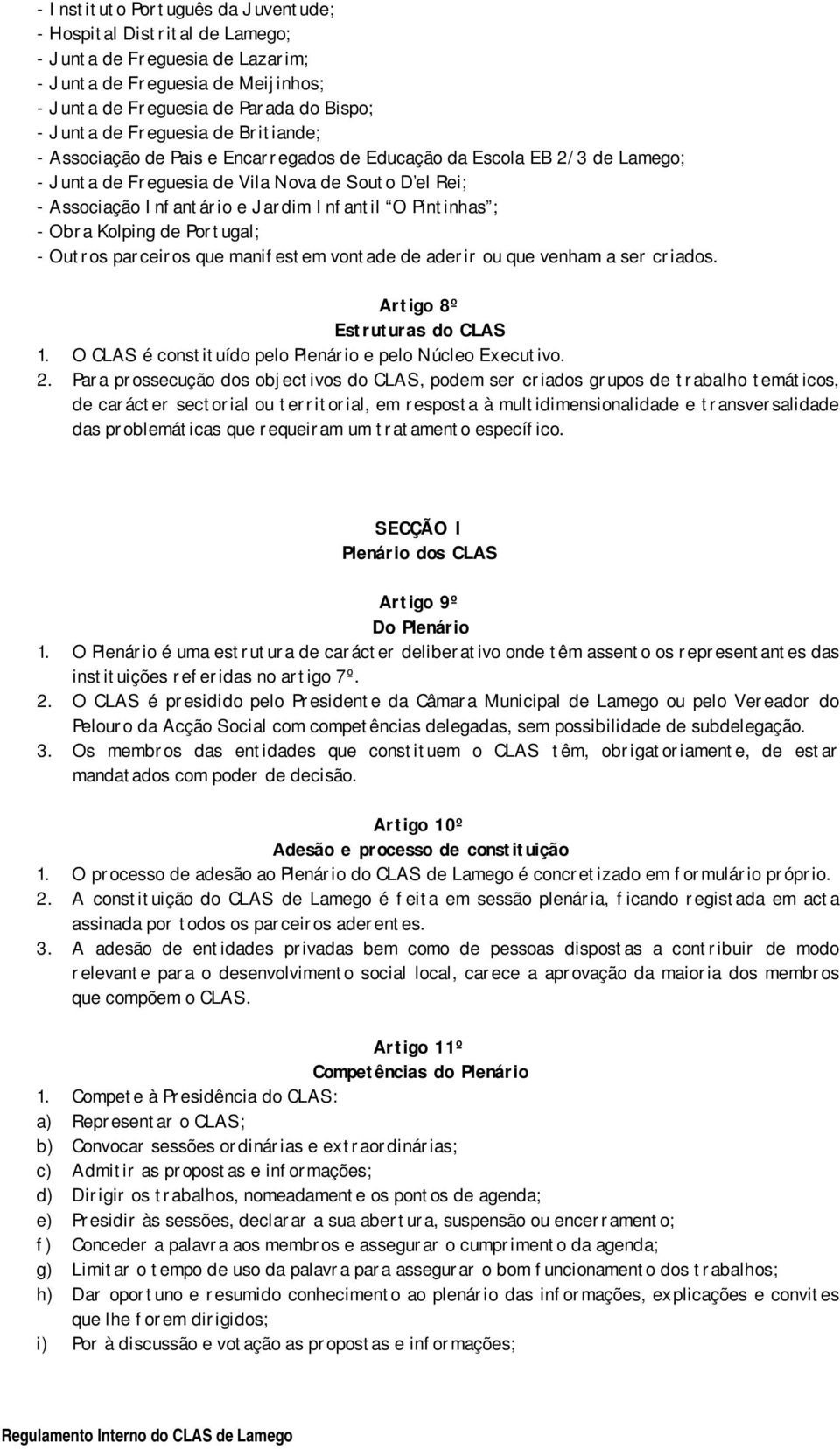 - Obra Kolping de Portugal; - Outros parceiros que manifestem vontade de aderir ou que venham a ser criados. Artigo 8º Estruturas do CLAS 1. O CLAS é constituído pelo Plenário e pelo Núcleo Executivo.