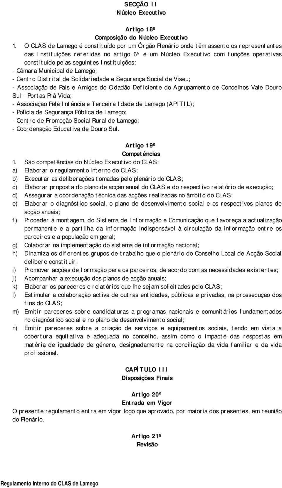 seguintes Instituições: - Câmara Municipal de Lamego; - Centro Distrital de Solidariedade e Segurança Social de Viseu; - Associação de Pais e Amigos do Cidadão Deficiente do Agrupamento de Concelhos