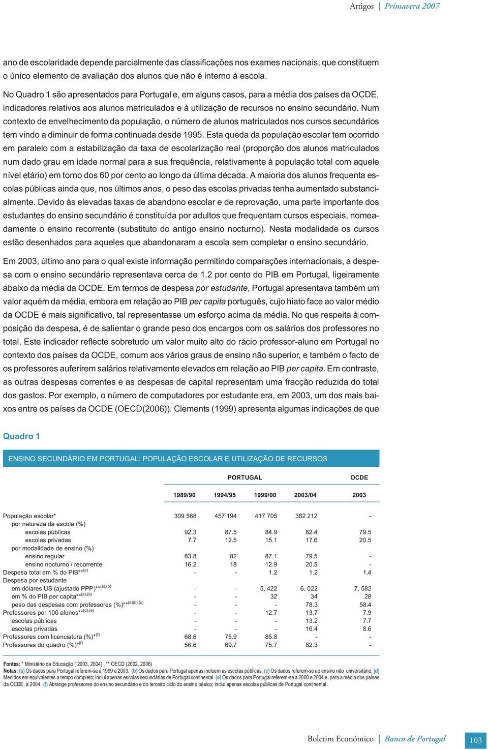 Num contexto de envelhecmento da população, o número de alunos matrculados nos cursos secundáros tem vndo a dmnur de forma contnuada desde 1995.