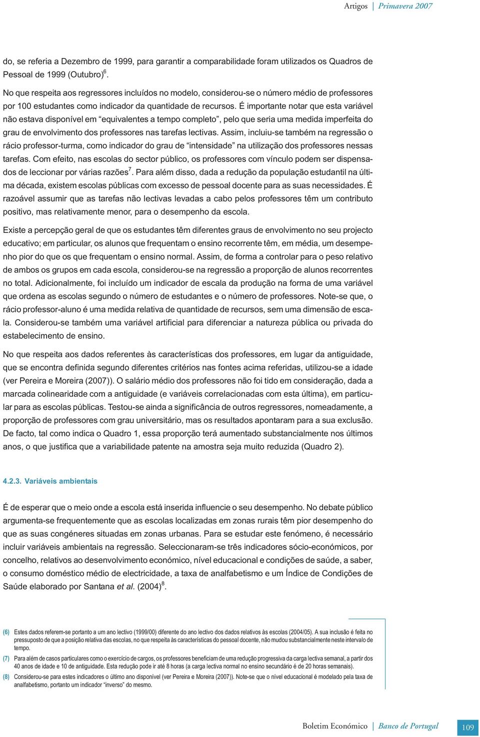 É mportante notar que esta varável não estava dsponível em equvalentes a tempo completo, pelo que sera uma medda mperfeta do grau de envolvmento dos professores nas tarefas lectvas.