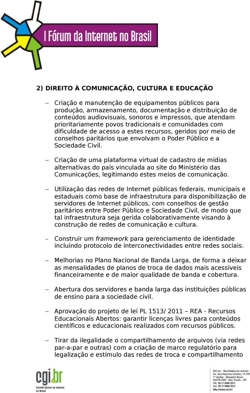 Criação de uma plataforma virtual de cadastro de mídias alternativas do país vinculada ao site do Ministério das Comunicações, legitimando estes meios de comunicação.