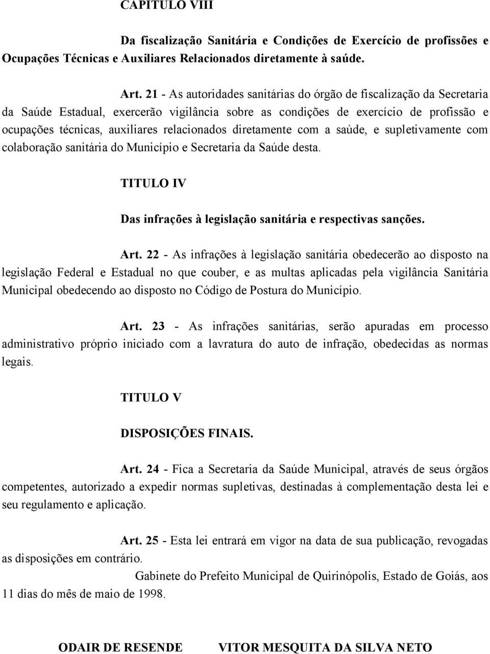 relacionados diretamente com a saúde, e supletivamente com colaboração sanitária do Município e Secretaria da Saúde desta. TITULO IV Das infrações à legislação sanitária e respectivas sanções. Art.