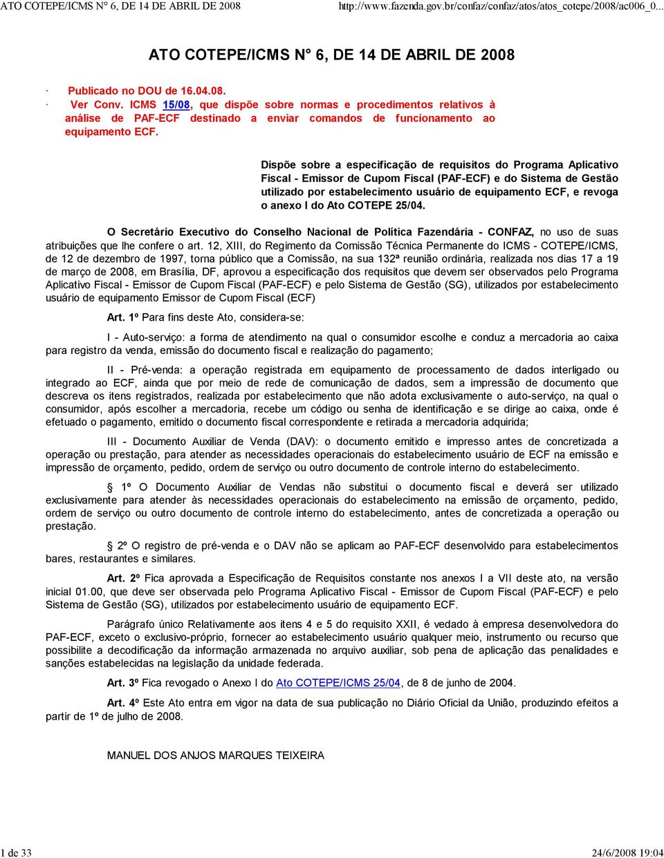 Dispõe sobre a especificação de requisitos do Programa plicativo Fiscal - Emissor de Cupom Fiscal (PF-ECF) e do Sistema de Gestão utilizado por estabelecimento usuário de equipamento ECF, e revoga o