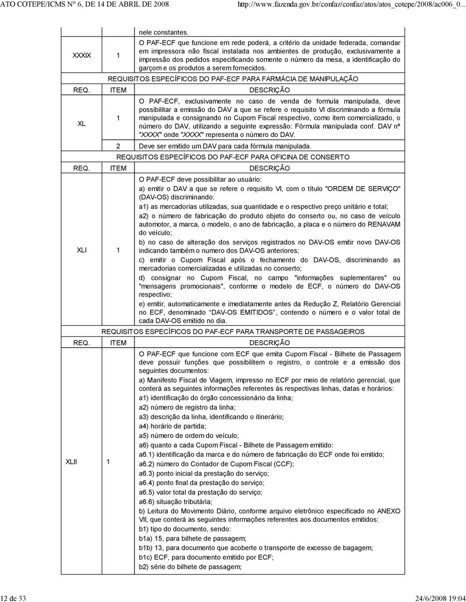 somente o número da mesa, a identificação do garçom e os produtos a serem fornecidos. REQUISITOS ESPECÍFICOS DO PF-ECF PR FRMÁCI DE MNIPULÇÃO REQ.